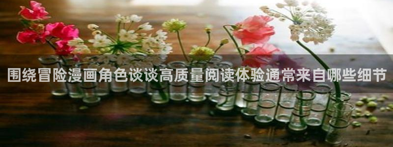 漫画推荐:围绕冒险漫画角色谈谈高质量阅读体验通常来自哪些细节