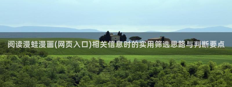 免费漫画大全:阅读漫蛙漫画(网页入口)相关信息时的实用筛选思路与判断要点
