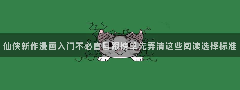 免费看漫画:仙侠新作漫画入门不必盲目跟榜单先弄清这些阅读选择标准